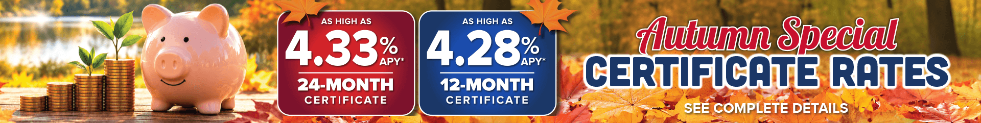 Piggy Bank and coins in a fall leaf scene. Friends and Family Credit Union Autumn Certificate Special offering up to 4.33% APY on a 24-month certificate and 4.28% APY on a 12-month certificate